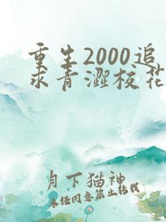 重生2000追求青涩校花同桌开始全文阅读免费