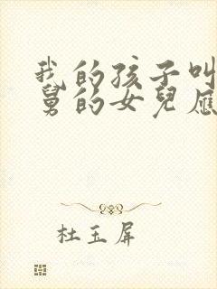 我的孩子叫我舅舅的女儿应该叫什么