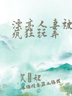 漂亮人妻被老板疯狂玩弄