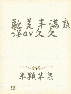欧美丰满熟妇乱淫av久久