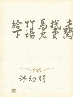 给竹马找老婆的下场免费阅读小说