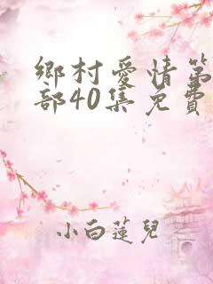 乡村爱情第17部40集免费观看下载