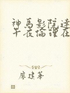 神马影院达达兔午夜伦理在线播放