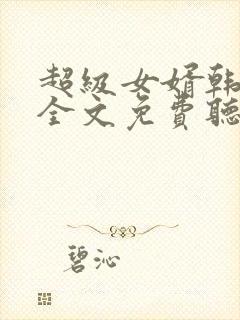超级女婿韩三千全文免费听
