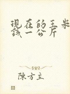 现在的玉米多少钱一公斤