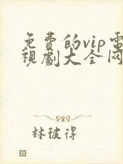 免费的vip电视剧大全网站