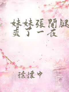 妹妹张开腿让我爽了一夜