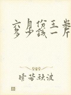 六月份玉米价格多少钱一斤