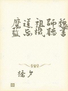 魔道祖师魏无羡蓝忘机听书网有声小说