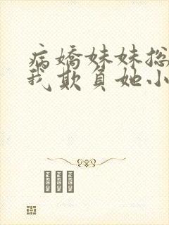 病娇妹妹总想让我欺负她小说