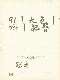 91丨九色丨蝌蚪丨肥臀
