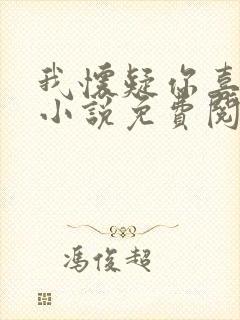 我怀疑你喜欢我小说免费阅读