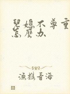 儿媳不尊重婆婆怎么办