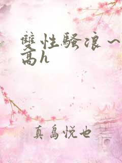 双性骚浪～喷水高h