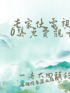 老家伙电视剧30集免费观看