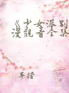 《少女派别》动漫观看全集免费