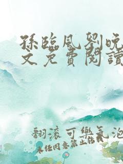孙临风刘晚清全文免费阅读