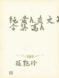纯黄h爽文短篇合集高h