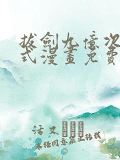 拔剑九亿次下拉式漫画免费阅读 拔剑九亿次下拉式漫画免费阅读