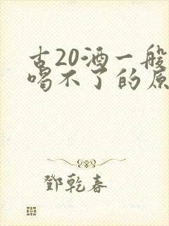 古20酒一般人喝不了的原因