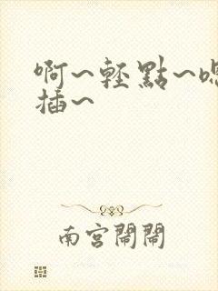 啊~轻点~嗯…插~