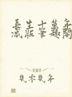 长生十万年无删减版笔趣阁