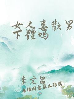 女人喜欢男人舔下体吗