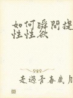 如何瞬间提高女性性欲