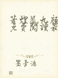 萧煜凤九颜全文免费阅读最新章节列表