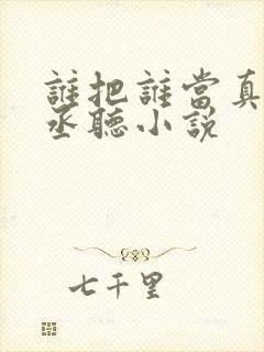 谁把谁当真水千丞听小说