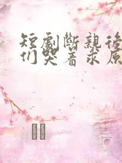 短剧断亲后哥哥们哭着求原谅大结局