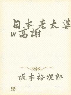 日本老太婆bbw高谢