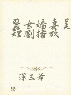 医女娇妻美又飒短剧播放