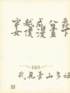穿越成公爵家的女仆漫画下拉式全部免费