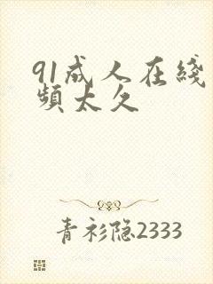 91成人在线视频太久