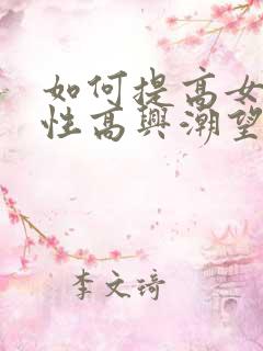 如何提高女性的性高兴潮望