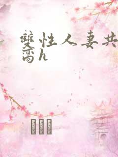 双性人妻共夫禁脔h