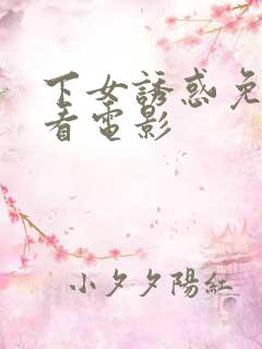 下女诱惑免费观看电影
