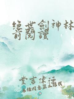 绝世剑神林辰超前阅读