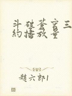 斗破苍穹三年之约播放量