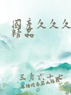 国产久久久久久精品