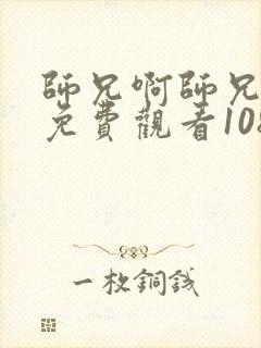 师兄啊师兄全集免费观看1080p