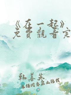 《在一起》电影免费观看完整版