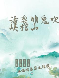 潘粤明鬼吹灯巫峡棺山