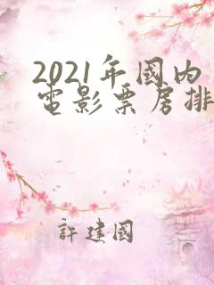 2021年国内电影票房排行榜前十名