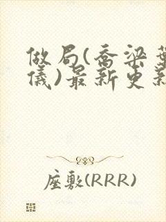 做局(乔梁叶心仪)最新更新