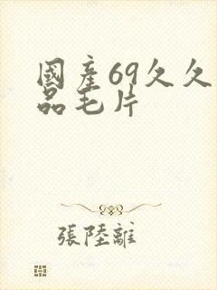 国产69久久精品毛片