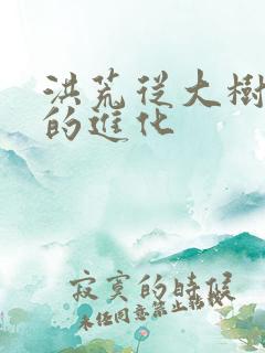 洪荒从大树开始的进化