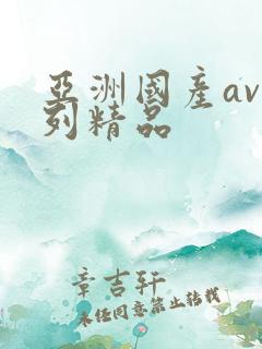 亚洲国产av系列精品