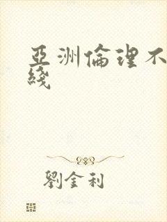 亚洲伦理不卡在线